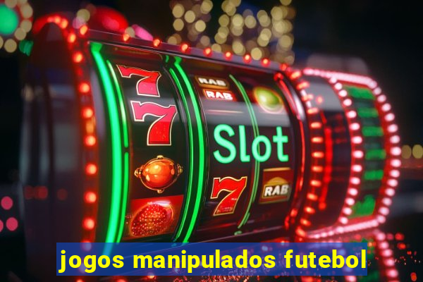 jogos manipulados futebol